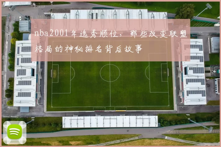 nba2001年选秀顺位，那些改变联盟格局的神秘排名背后故事