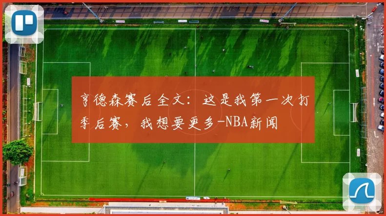 亨德森赛后全文：这是我第一次打季后赛，我想要更多-NBA新闻