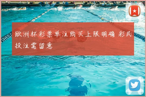 欧洲杯彩票单注购买上限明确 彩民投注需留意