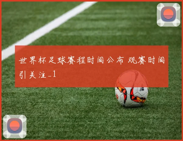世界杯足球赛程时间公布 观赛时间引关注_1