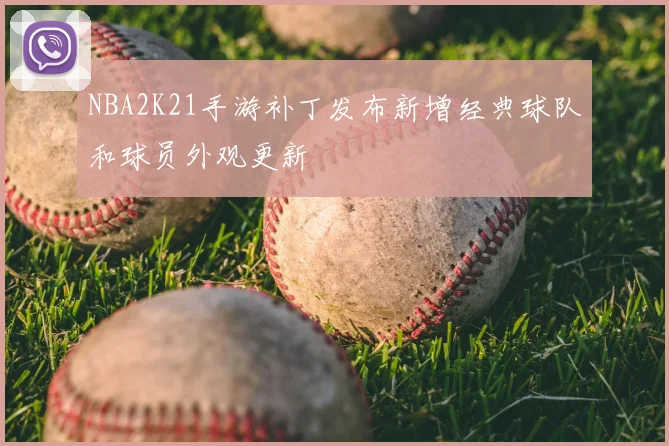 NBA2K21手游补丁发布新增经典球队和球员外观更新