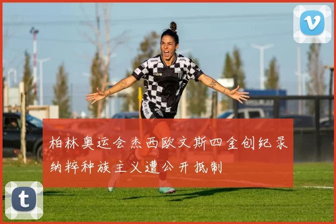 柏林奥运会杰西欧文斯四金创纪录纳粹种族主义遭公开抵制