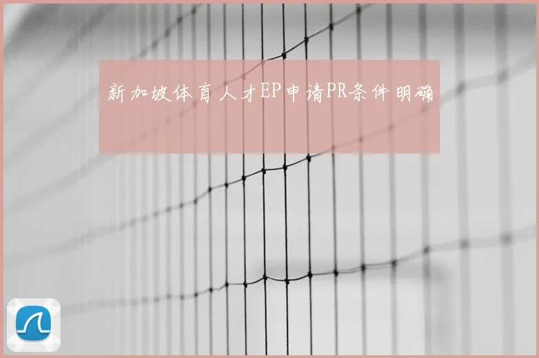 新加坡体育人才EP申请PR条件明确